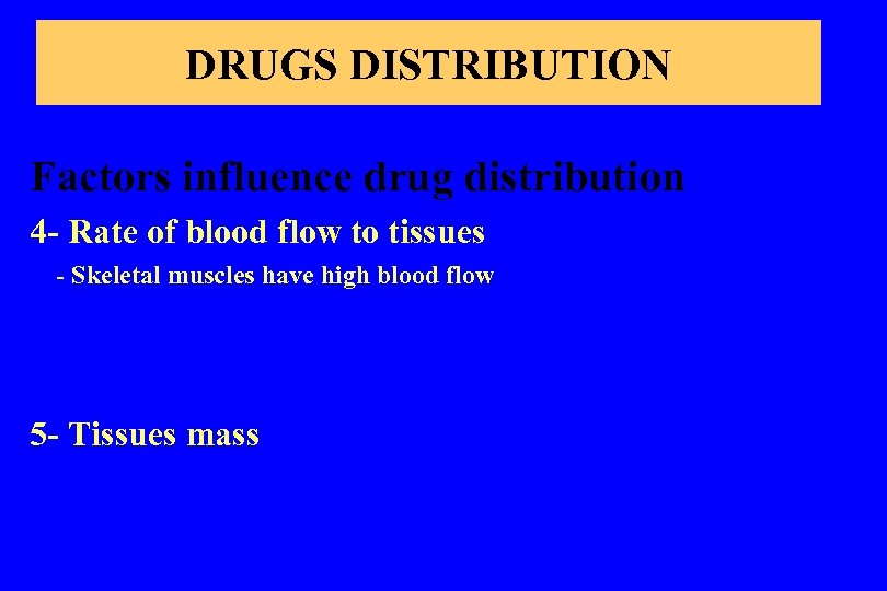 DRUGS DISTRIBUTION Factors influence drug distribution 4 - Rate of blood flow to tissues
