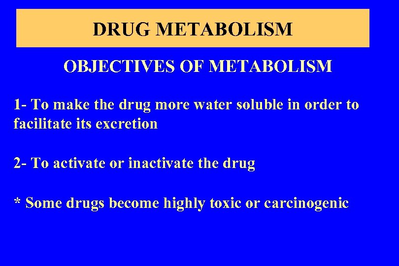 DRUG METABOLISM OBJECTIVES OF METABOLISM 1 - To make the drug more water soluble