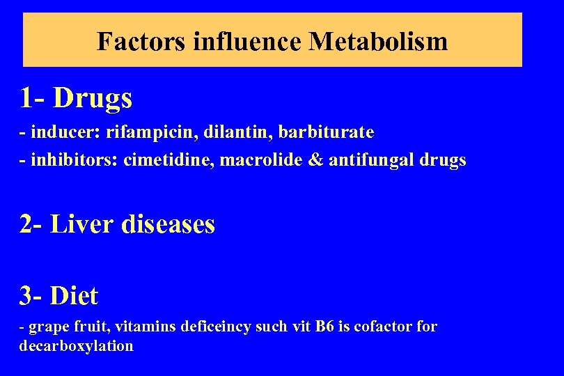Factors influence Metabolism 1 - Drugs - inducer: rifampicin, dilantin, barbiturate - inhibitors: cimetidine,