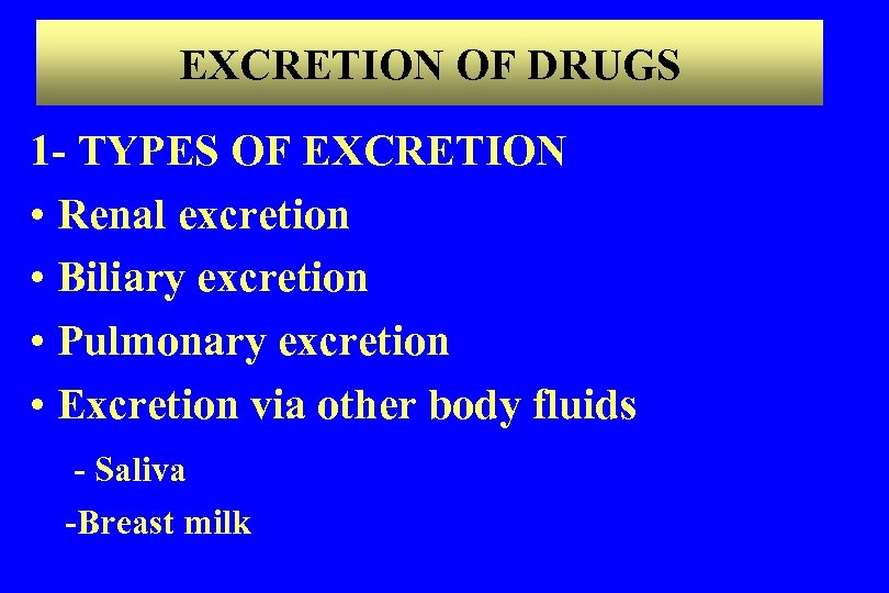EXCRETION OF DRUGS 1 - TYPES OF EXCRETION • Renal excretion • Biliary excretion