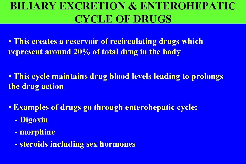 BILIARY EXCRETION & ENTEROHEPATIC CYCLE OF DRUGS • This creates a reservoir of recirculating
