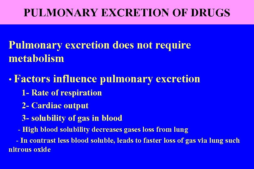 PULMONARY EXCRETION OF DRUGS Pulmonary excretion does not require metabolism • Factors influence pulmonary