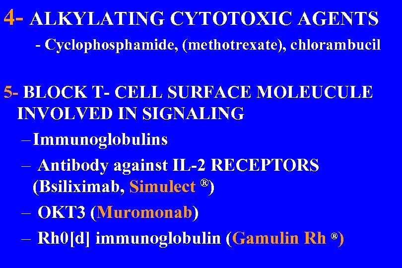 4 - ALKYLATING CYTOTOXIC AGENTS - Cyclophosphamide, (methotrexate), chlorambucil 5 - BLOCK T- CELL