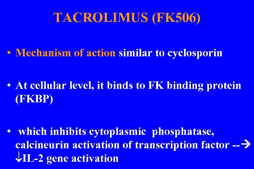 TACROLIMUS (FK 506) • Mechanism of action similar to cyclosporin • At cellular level,