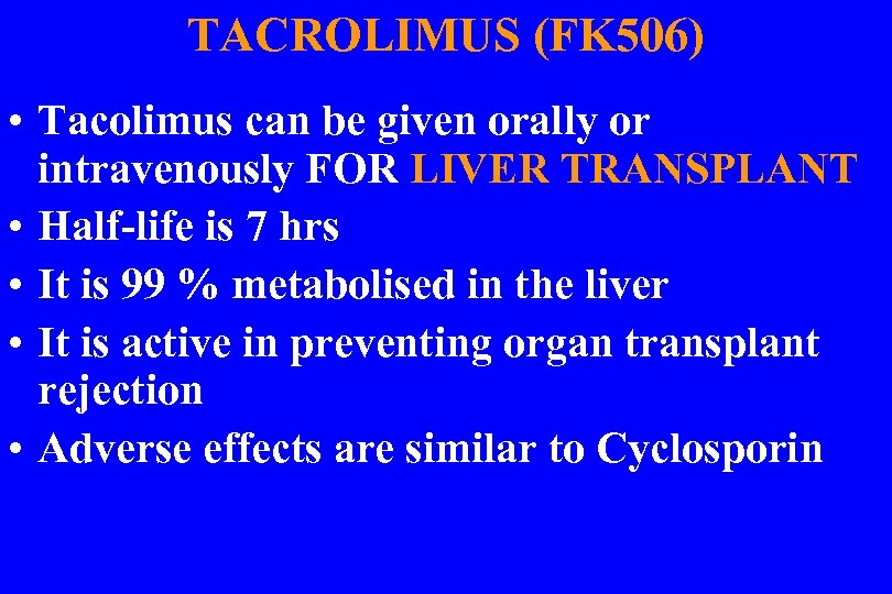 TACROLIMUS (FK 506) • Tacolimus can be given orally or intravenously FOR LIVER TRANSPLANT