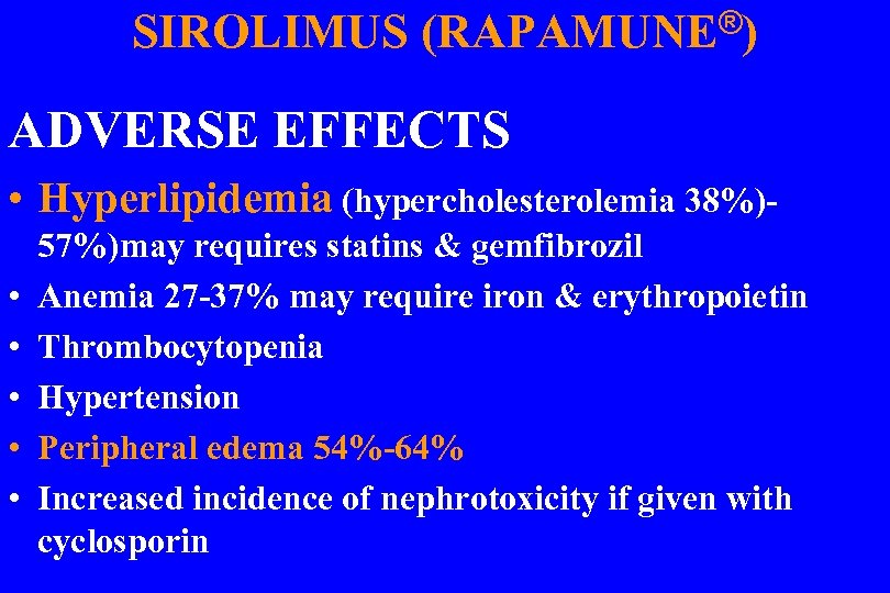 SIROLIMUS (RAPAMUNE®) ADVERSE EFFECTS • Hyperlipidemia (hypercholesterolemia 38%) • • • 57%)may requires statins