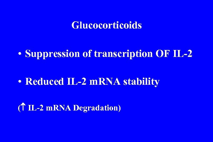 Glucocorticoids • Suppression of transcription OF IL-2 • Reduced IL-2 m. RNA stability (