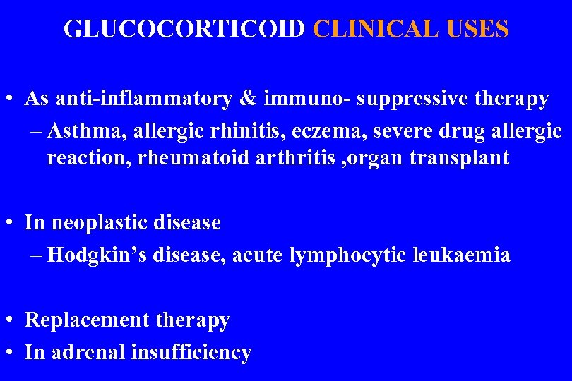 GLUCOCORTICOID CLINICAL USES • As anti-inflammatory & immuno- suppressive therapy – Asthma, allergic rhinitis,
