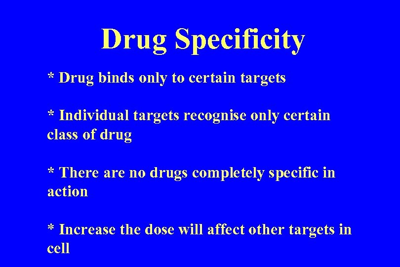 Drug Specificity * Drug binds only to certain targets * Individual targets recognise only