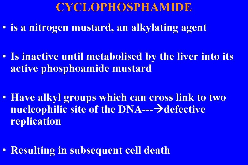 CYCLOPHOSPHAMIDE • is a nitrogen mustard, an alkylating agent • Is inactive until metabolised