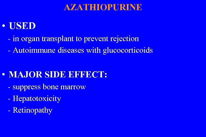 AZATHIOPURINE • USED - in organ transplant to prevent rejection - Autoimmune diseases with