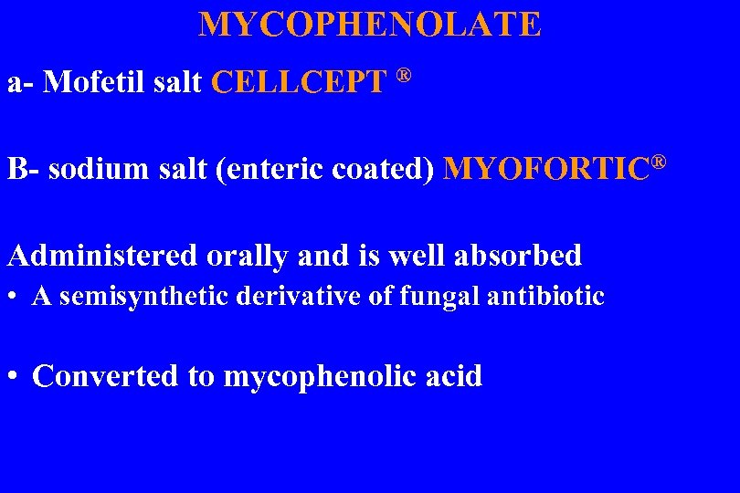 MYCOPHENOLATE a- Mofetil salt CELLCEPT ® B- sodium salt (enteric coated) MYOFORTIC® Administered orally