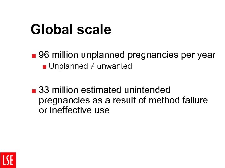 Global scale < 96 million unplanned pregnancies per year < Unplanned < 33 ≠