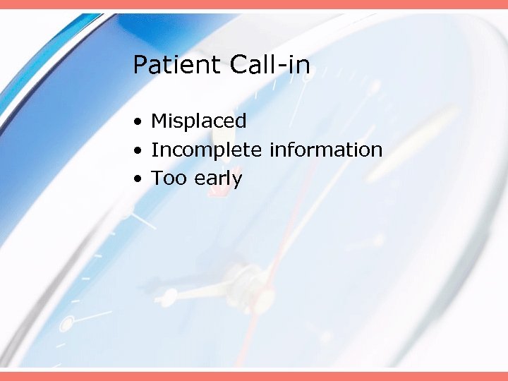 Patient Call-in • Misplaced • Incomplete information • Too early 