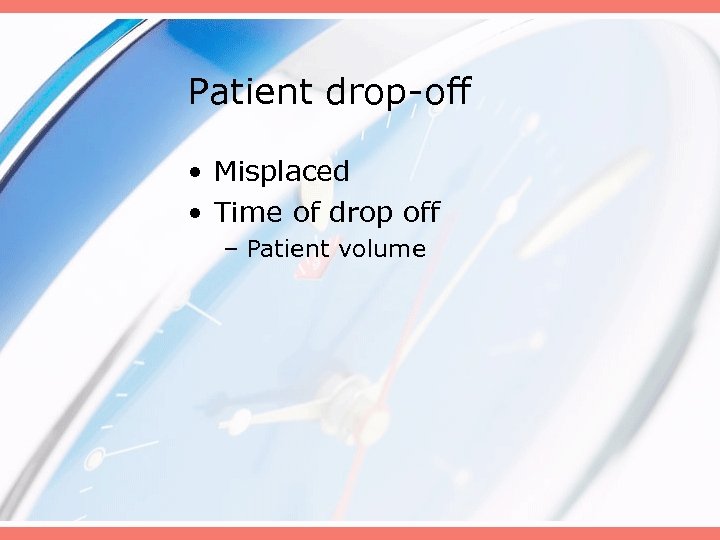 Patient drop-off • Misplaced • Time of drop off – Patient volume 