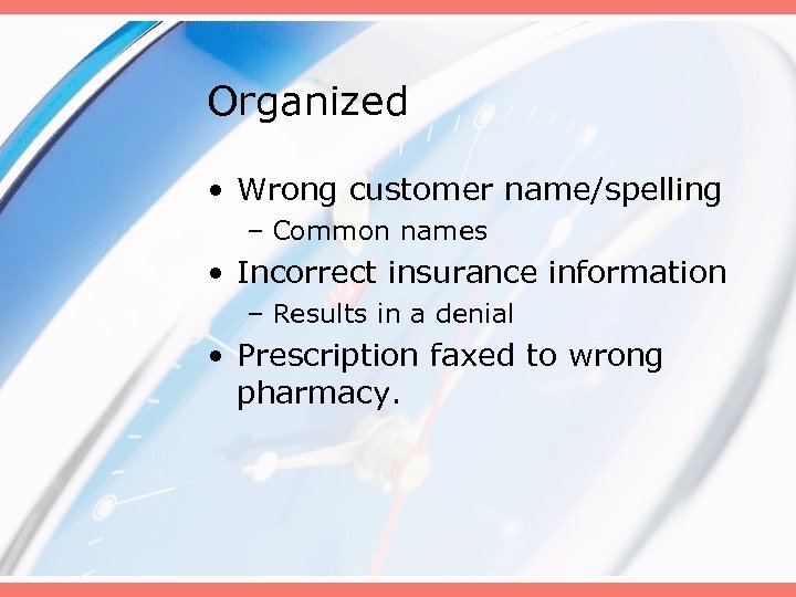 Organized • Wrong customer name/spelling – Common names • Incorrect insurance information – Results