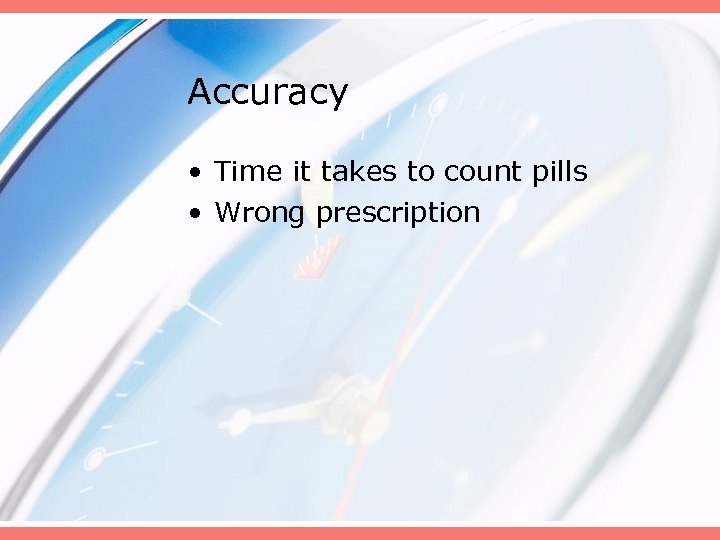 Accuracy • Time it takes to count pills • Wrong prescription 