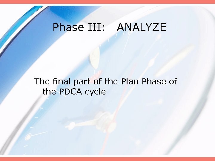 Phase III: ANALYZE The final part of the Plan Phase of the PDCA cycle