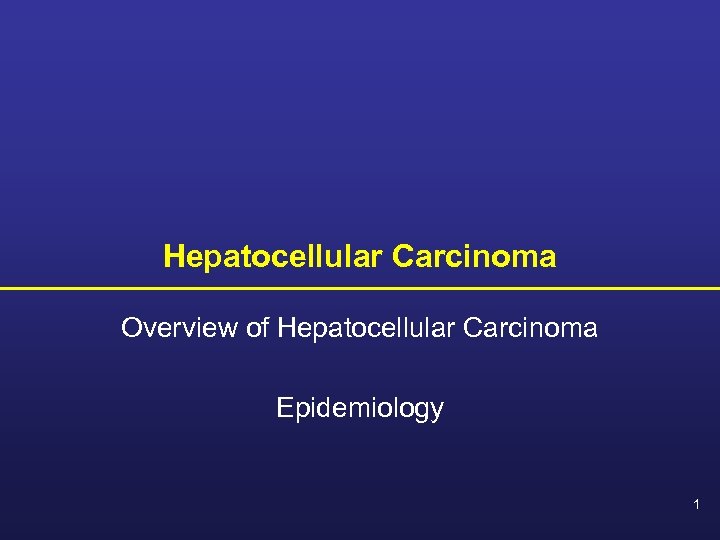 Hepatocellular Carcinoma Overview of Hepatocellular Carcinoma Epidemiology 1 