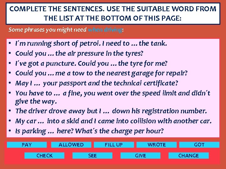 COMPLETE THE SENTENCES. USE THE SUITABLE WORD FROM THE LIST AT THE BOTTOM OF