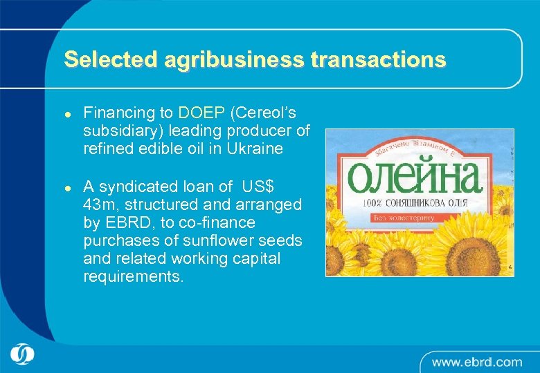 Selected agribusiness transactions l l Financing to DOEP (Cereol’s subsidiary) leading producer of refined