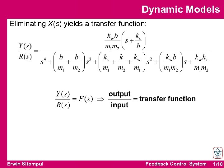 Dynamic Models Eliminating X(s) yields a transfer function: Erwin Sitompul Feedback Control System 1/18