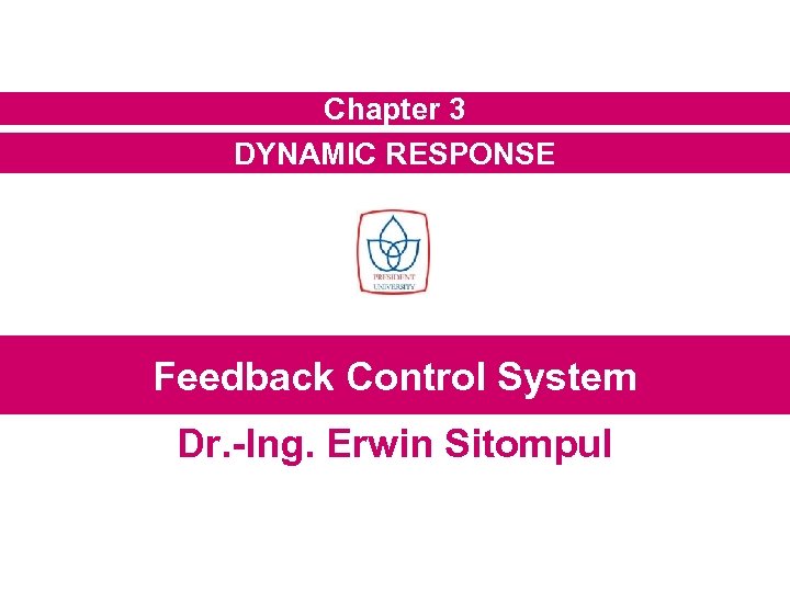 Chapter 3 DYNAMIC RESPONSE Feedback Control System Dr. -Ing. Erwin Sitompul 