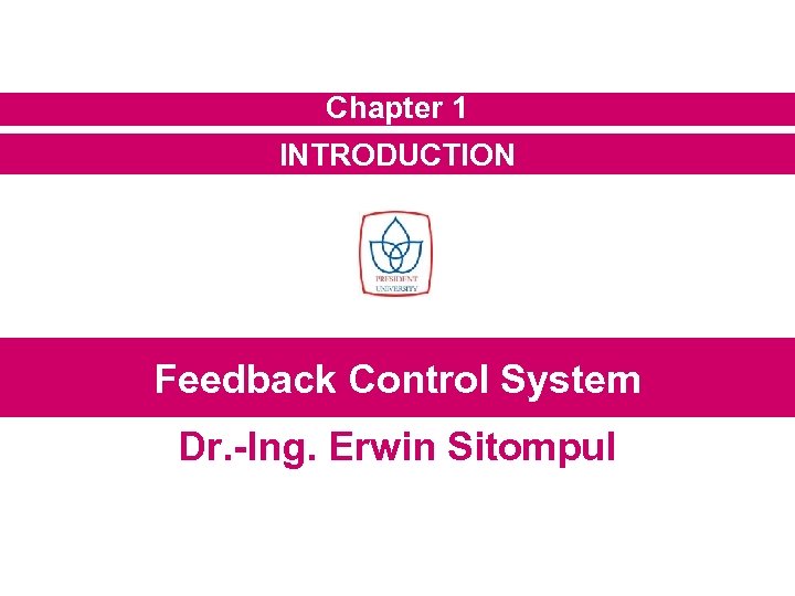 Chapter 1 INTRODUCTION Feedback Control System Dr. -Ing. Erwin Sitompul 