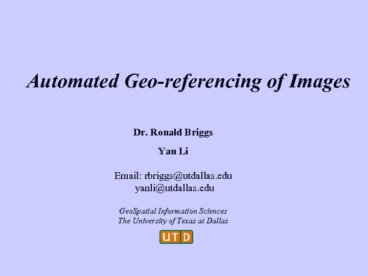 Automated Geo-referencing of Images Dr. Ronald Briggs Yan Li Email: rbriggs@utdallas. edu yanli@utdallas. edu