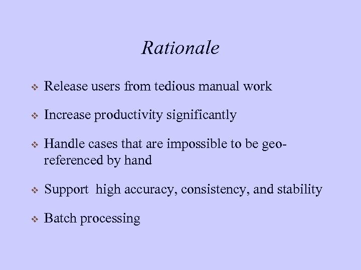 Rationale v Release users from tedious manual work v Increase productivity significantly v Handle