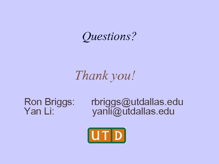 Questions? Thank you! Ron Briggs: Yan Li: rbriggs@utdallas. edu yanli@utdallas. edu 