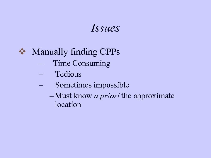 Issues v Manually finding CPPs – – – Time Consuming Tedious Sometimes impossible –