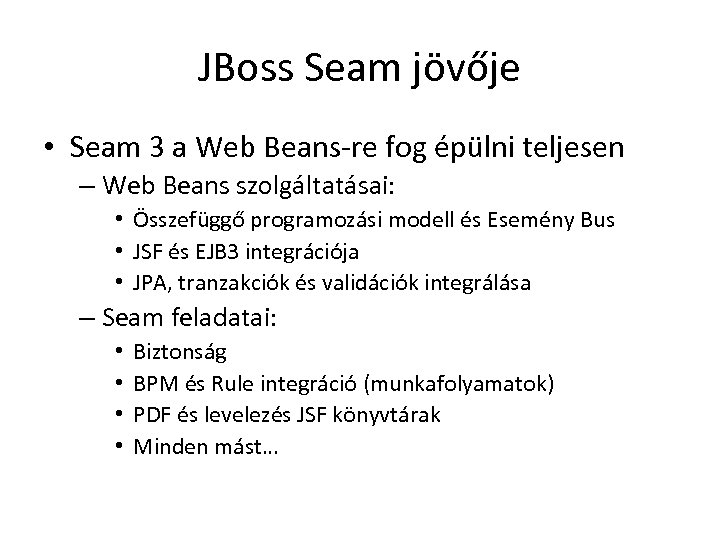 JBoss Seam jövője • Seam 3 a Web Beans-re fog épülni teljesen – Web