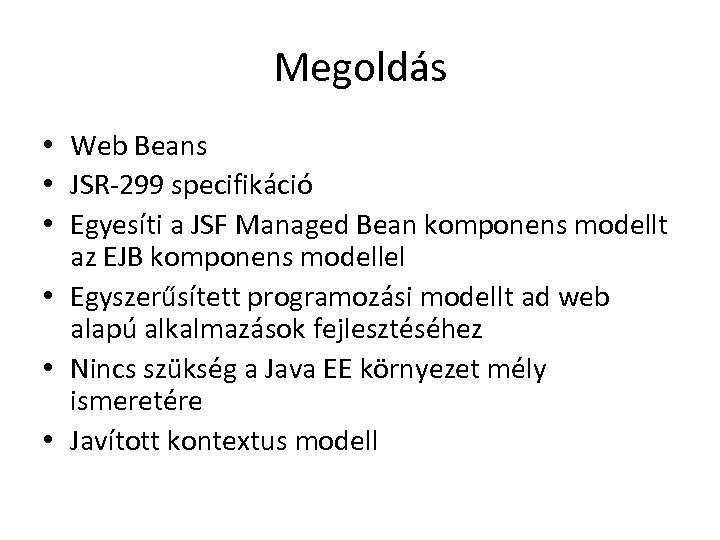 Megoldás • Web Beans • JSR-299 specifikáció • Egyesíti a JSF Managed Bean komponens