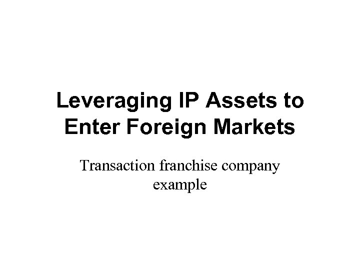 Leveraging IP Assets to Enter Foreign Markets Transaction franchise company example 