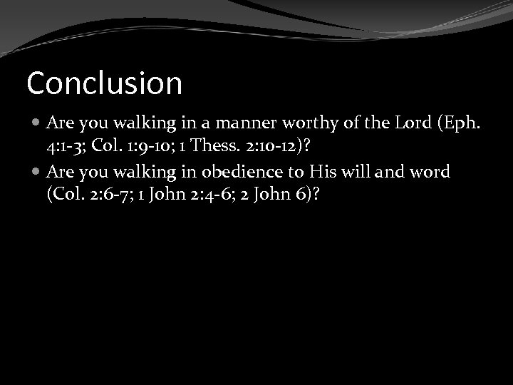 Conclusion Are you walking in a manner worthy of the Lord (Eph. 4: 1