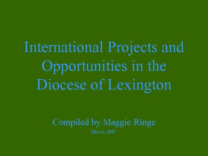 International Projects and Opportunities in the Diocese of Lexington Compiled by Maggie Ringe March