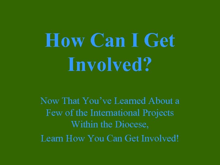 How Can I Get Involved? Now That You’ve Learned About a Few of the