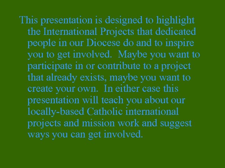 This presentation is designed to highlight the International Projects that dedicated people in our
