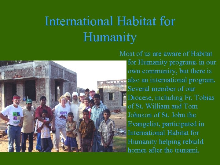 International Habitat for Humanity Most of us are aware of Habitat for Humanity programs
