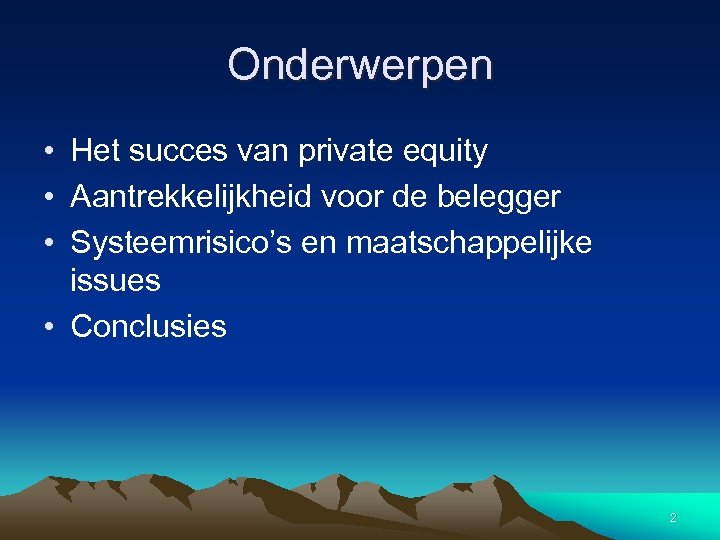 Onderwerpen • Het succes van private equity • Aantrekkelijkheid voor de belegger • Systeemrisico’s