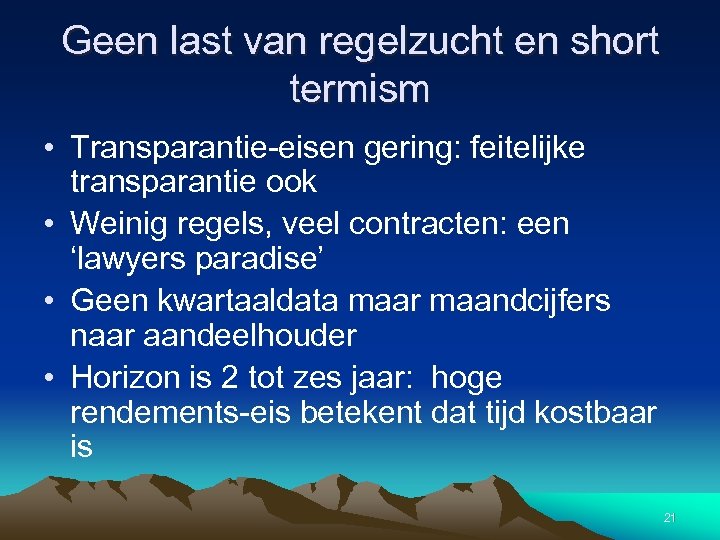 Geen last van regelzucht en short termism • Transparantie-eisen gering: feitelijke transparantie ook •