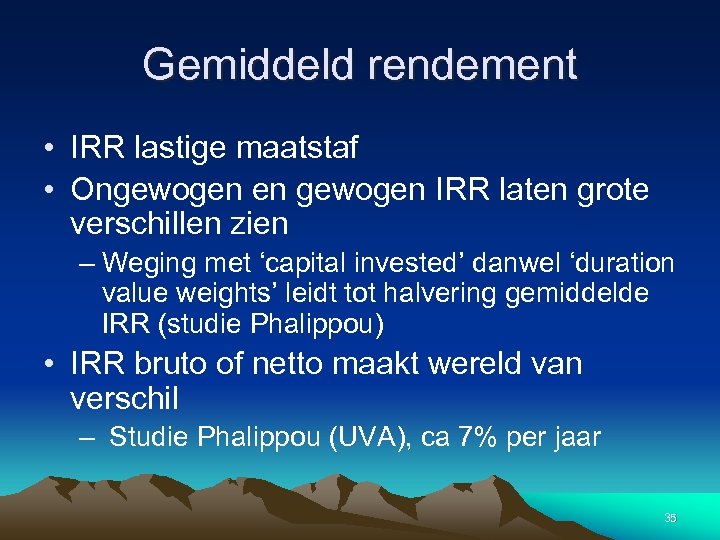 Gemiddeld rendement • IRR lastige maatstaf • Ongewogen en gewogen IRR laten grote verschillen