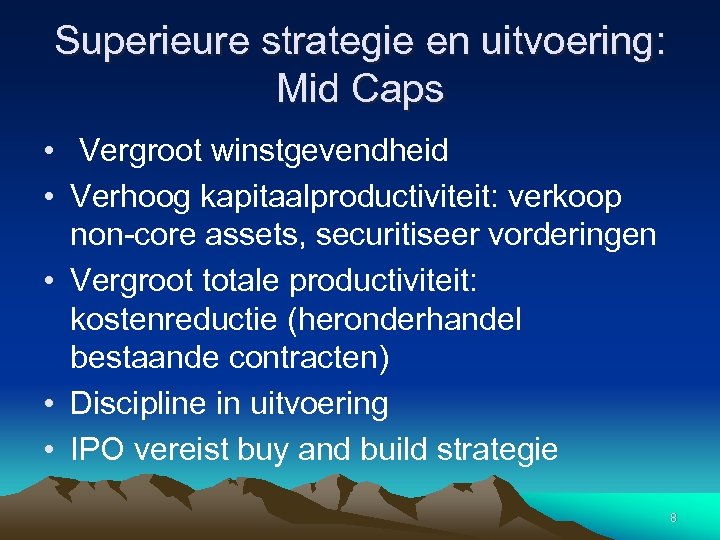 Superieure strategie en uitvoering: Mid Caps • Vergroot winstgevendheid • Verhoog kapitaalproductiviteit: verkoop non-core