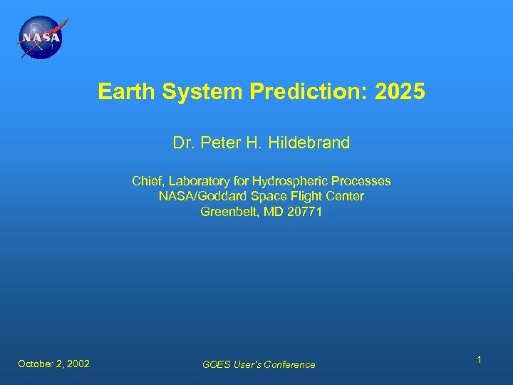 Earth System Prediction: 2025 Dr. Peter H. Hildebrand Chief, Laboratory for Hydrospheric Processes NASA/Goddard