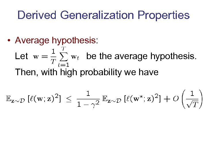 Derived Generalization Properties • Average hypothesis: Let be the average hypothesis. Then, with high