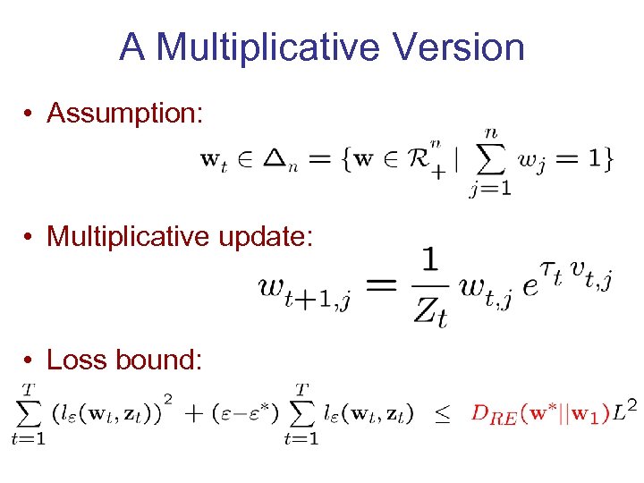 A Multiplicative Version • Assumption: • Multiplicative update: • Loss bound: 