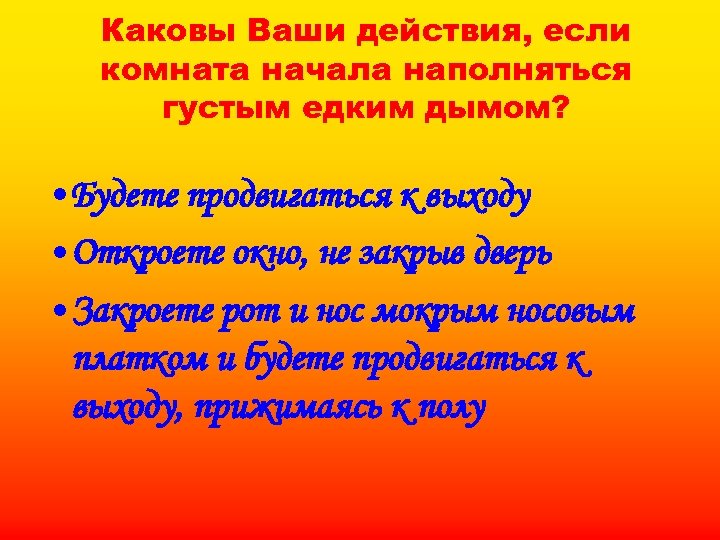 Каковы Ваши действия, если комната начала наполняться густым едким дымом? • Будете продвигаться к