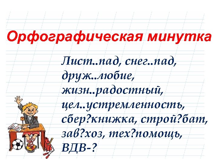 Орфографическая минутка Лист. . пад, снег. . пад, друж. . любие, жизн. . радостный,