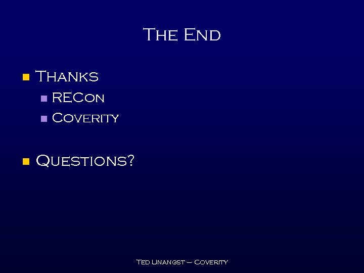 The End n Thanks RECon n Coverity n n Questions? Ted Unangst – Coverity